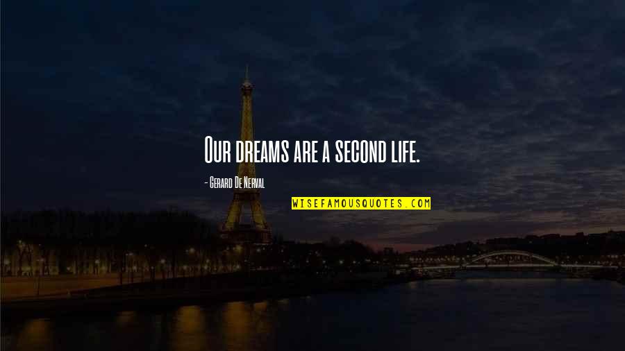 A Second Life Quotes By Gerard De Nerval: Our dreams are a second life.