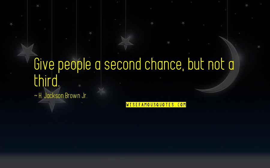 A Second Life Quotes By H. Jackson Brown Jr.: Give people a second chance, but not a