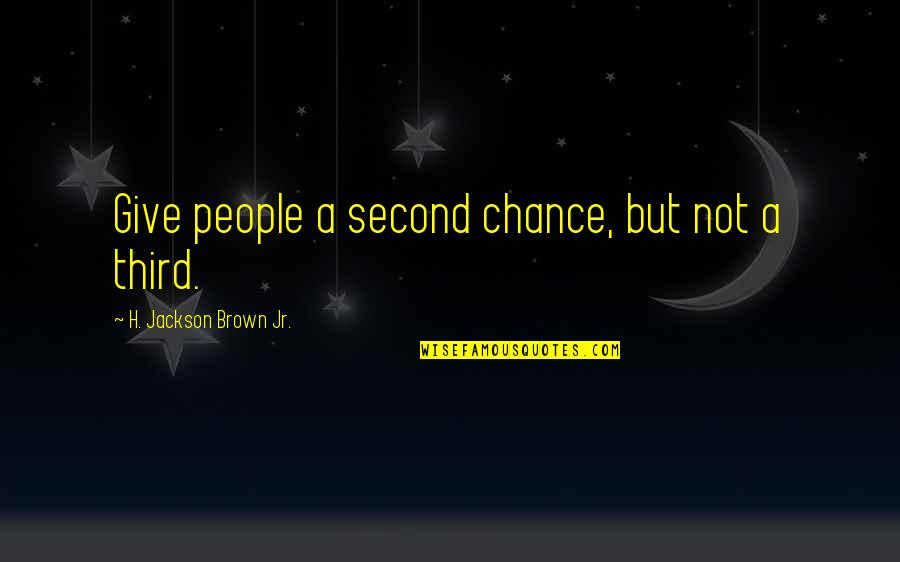 A Second Life Quotes By H. Jackson Brown Jr.: Give people a second chance, but not a A Second Life Quotes By H. Jackson Brown Jr.: Give people a second chance, but not a