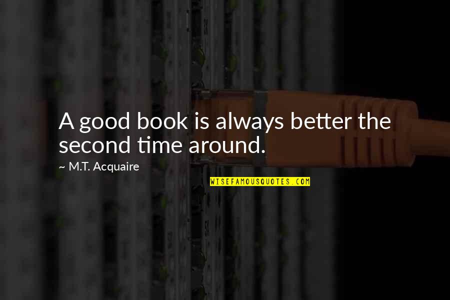 A Second Life Quotes By M.T. Acquaire: A good book is always better the second A Second Life Quotes By M.T. Acquaire: A good book is always better the second