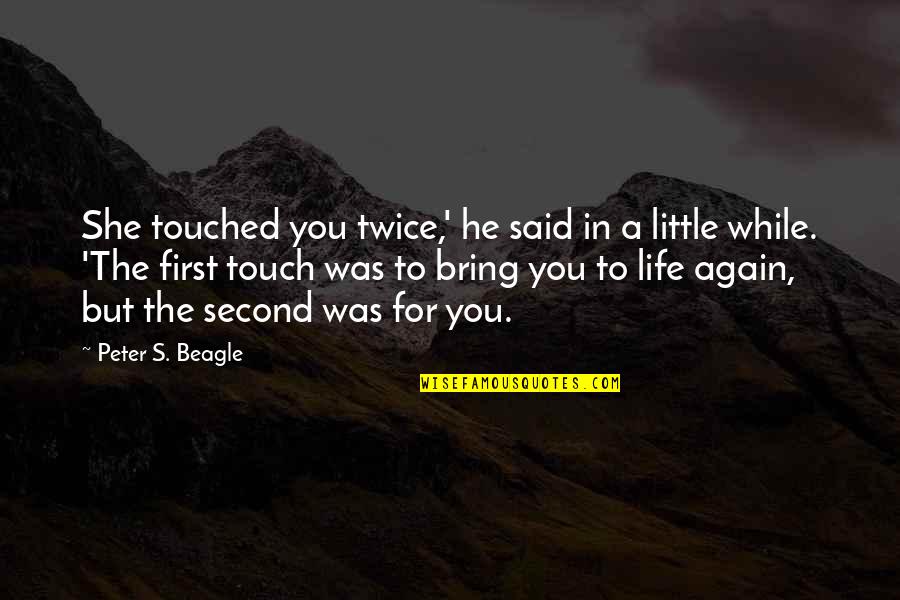 A Second Life Quotes By Peter S. Beagle: She touched you twice,' he said in a A Second Life Quotes By Peter S. Beagle: She touched you twice,' he said in a