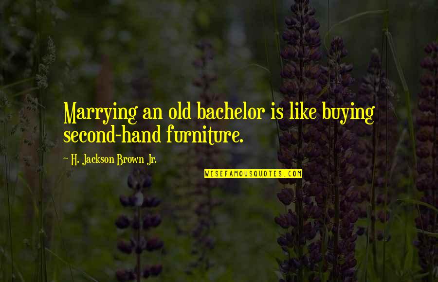 A Second Marriage Quotes By H. Jackson Brown Jr.: Marrying an old bachelor is like buying second-hand