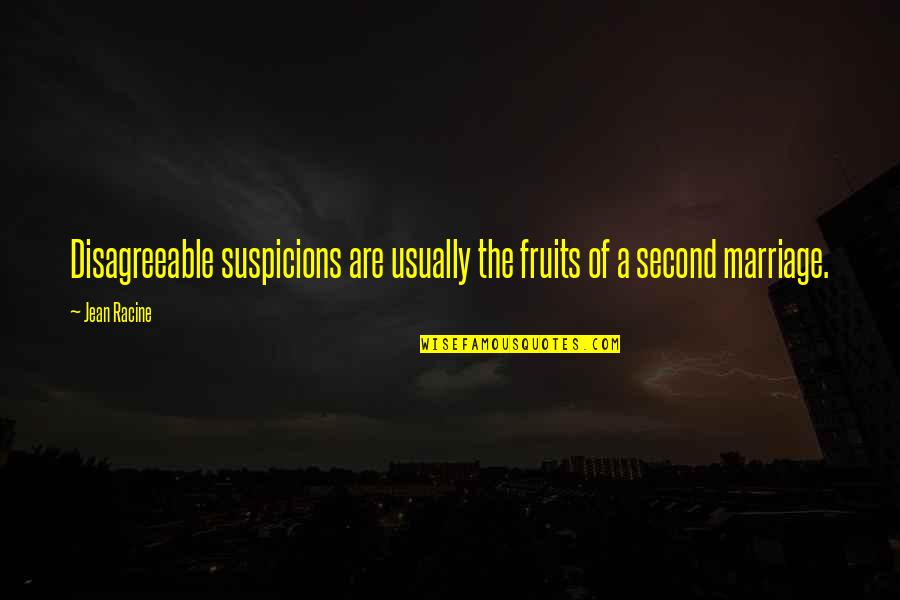 A Second Marriage Quotes By Jean Racine: Disagreeable suspicions are usually the fruits of a