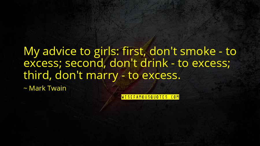 A Second Marriage Quotes By Mark Twain: My advice to girls: first, don't smoke -