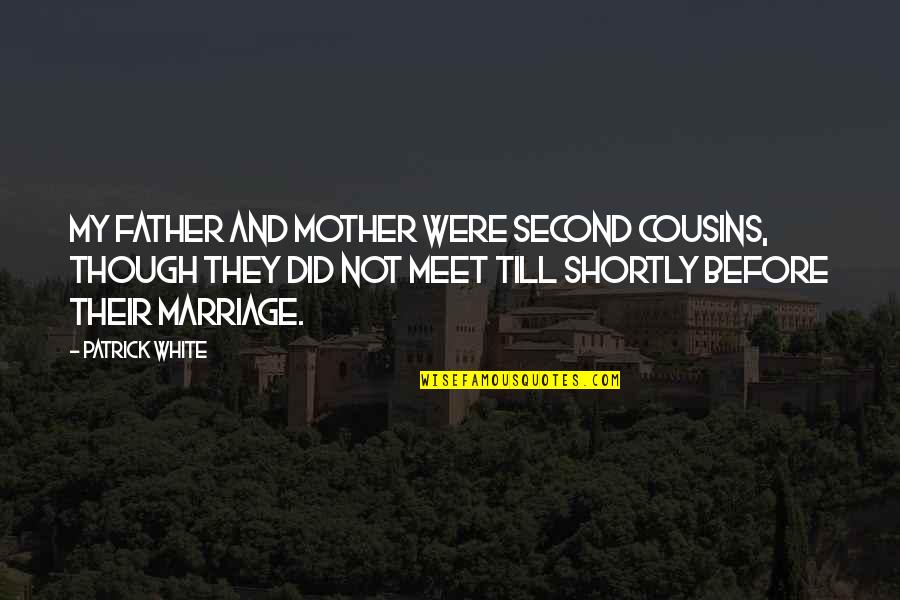 A Second Marriage Quotes By Patrick White: My father and mother were second cousins, though
