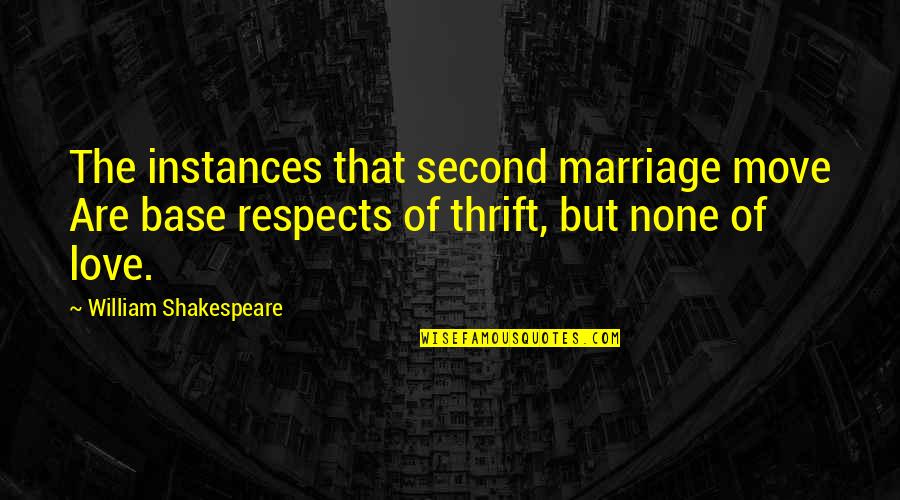 A Second Marriage Quotes By William Shakespeare: The instances that second marriage move Are base