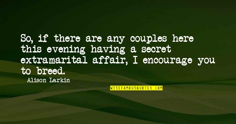 A Secret Affair Quotes By Alison Larkin: So, if there are any couples here this