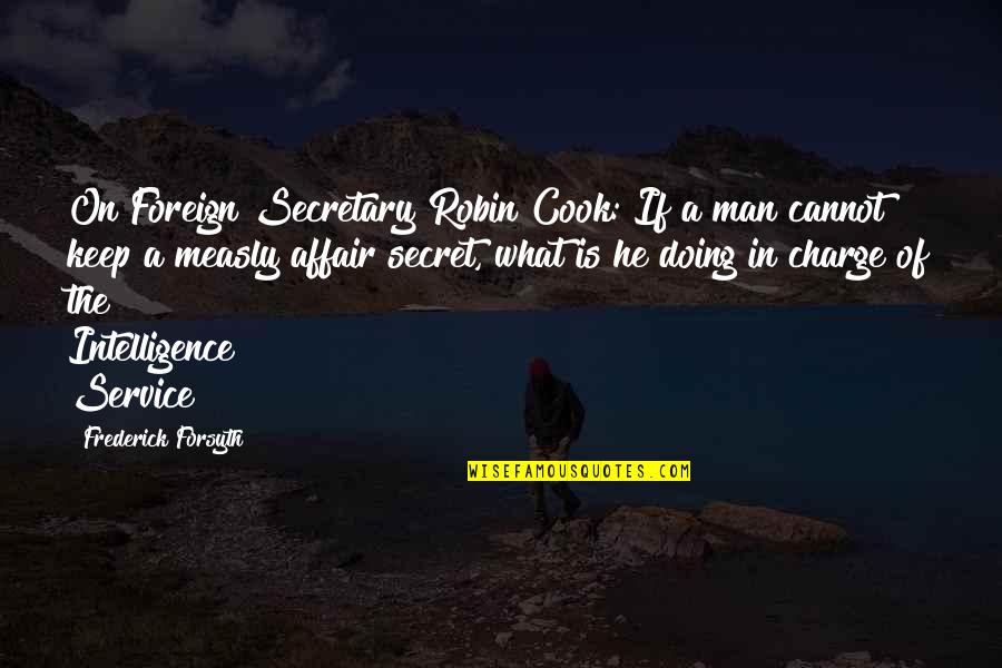 A Secret Affair Quotes By Frederick Forsyth: On Foreign Secretary Robin Cook: If a man