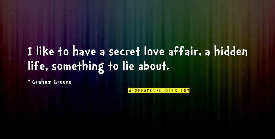A Secret Affair Quotes By Graham Greene: I like to have a secret love affair,