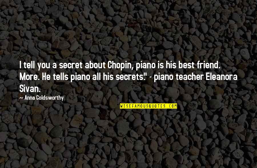 A Secret Friend Quotes By Anna Goldsworthy: I tell you a secret about Chopin, piano