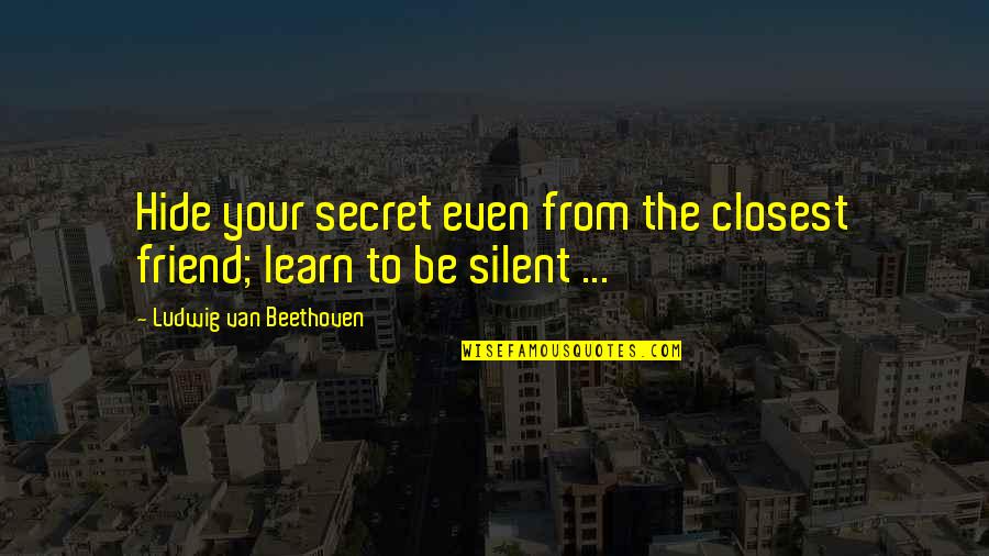 A Secret Friend Quotes By Ludwig Van Beethoven: Hide your secret even from the closest friend;