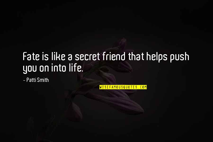 A Secret Friend Quotes By Patti Smith: Fate is like a secret friend that helps