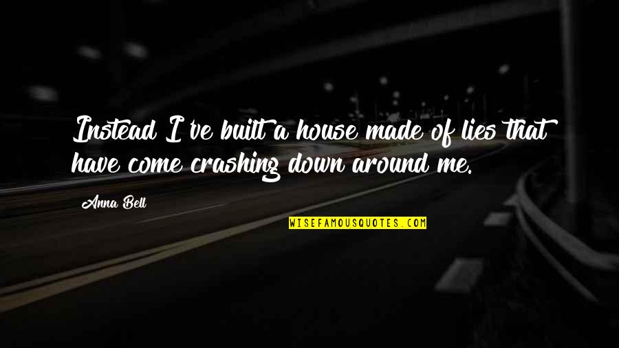A Secret Love Quotes By Anna Bell: Instead I've built a house made of lies