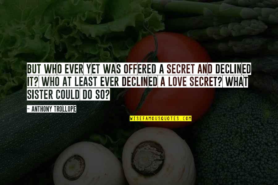 A Secret Love Quotes By Anthony Trollope: But who ever yet was offered a secret