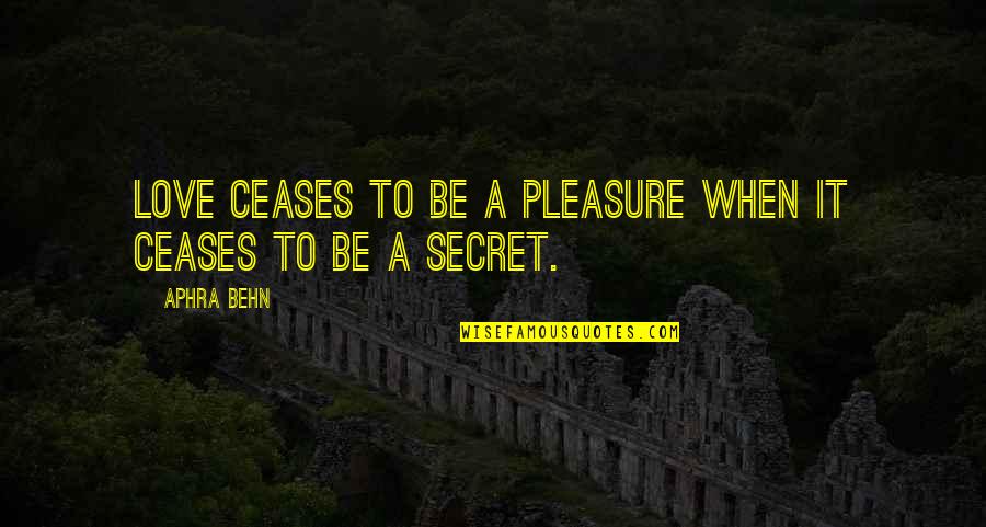 A Secret Love Quotes By Aphra Behn: Love ceases to be a pleasure when it