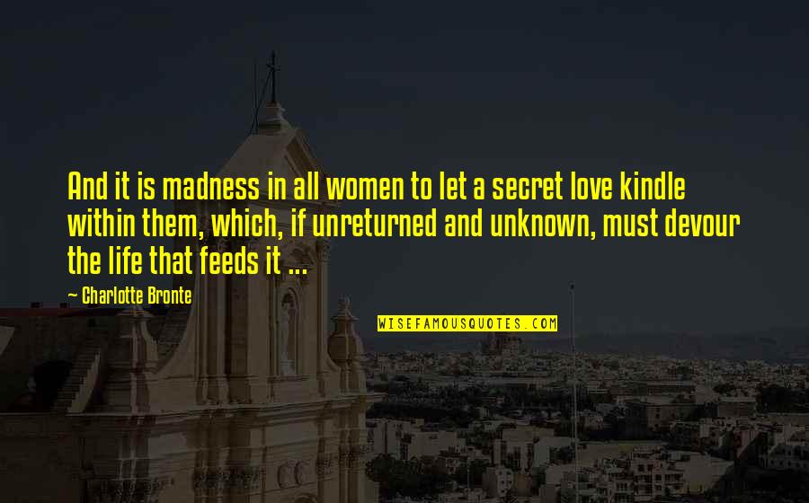 A Secret Love Quotes By Charlotte Bronte: And it is madness in all women to