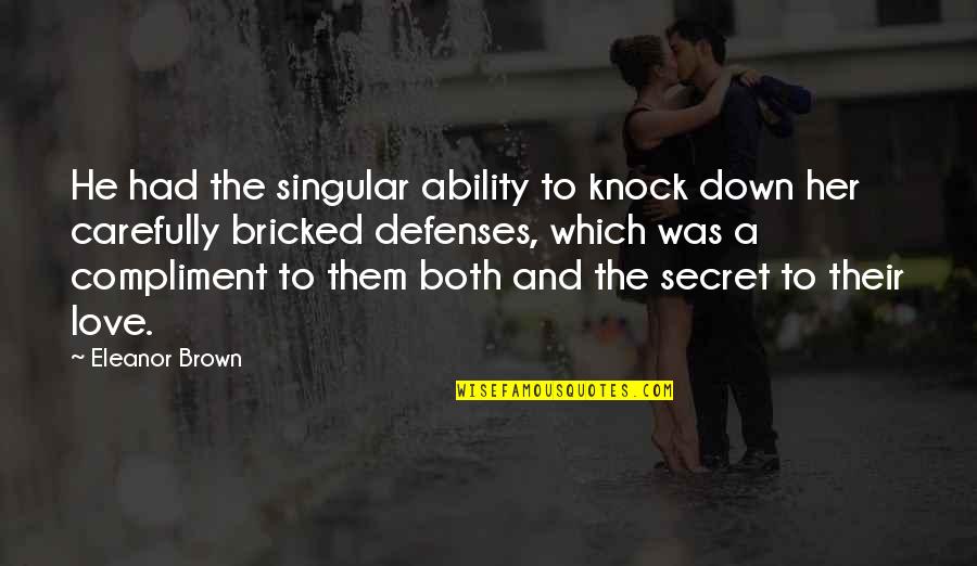 A Secret Love Quotes By Eleanor Brown: He had the singular ability to knock down