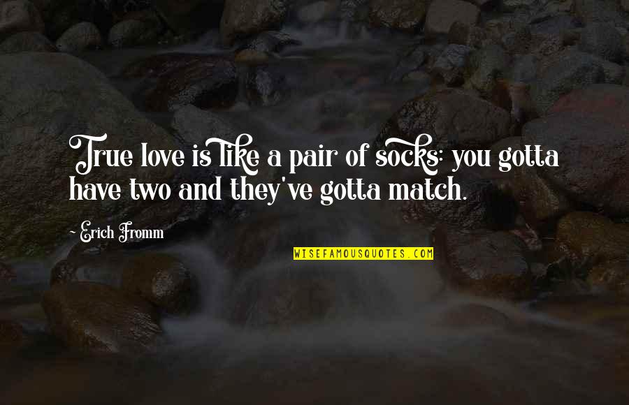 A Secret Love Quotes By Erich Fromm: True love is like a pair of socks: