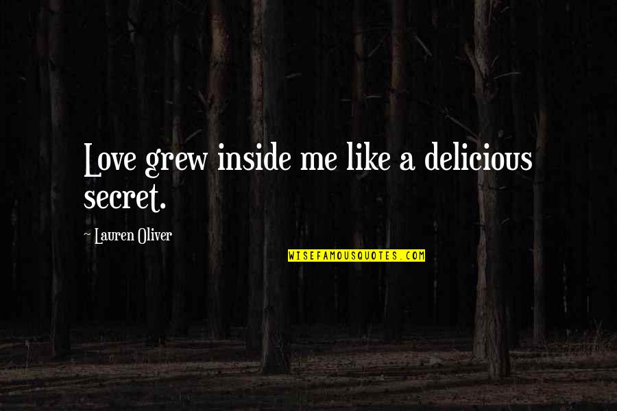 A Secret Love Quotes By Lauren Oliver: Love grew inside me like a delicious secret.