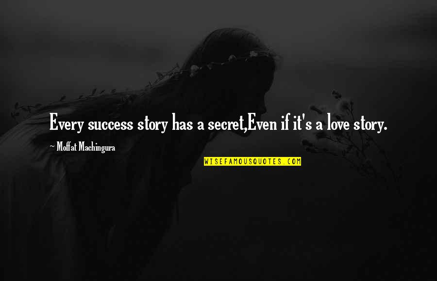 A Secret Love Quotes By Moffat Machingura: Every success story has a secret,Even if it's