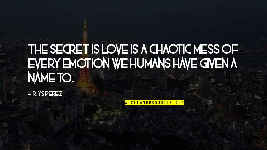 A Secret Love Quotes By R. YS Perez: The secret is love is a chaotic mess