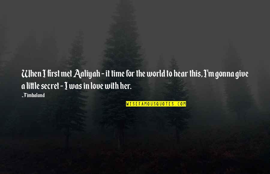 A Secret Love Quotes By Timbaland: When I first met Aaliyah - it time