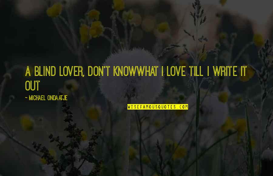 A Secret Love Stephanie Laurens Quotes By Michael Ondaatje: A blind lover, don't knowwhat I love till A Secret Love Stephanie Laurens Quotes By Michael Ondaatje: A blind lover, don't knowwhat I love till