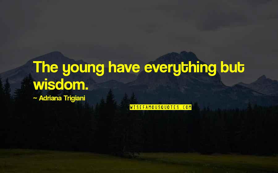 A Secret Lover Quotes By Adriana Trigiani: The young have everything but wisdom.