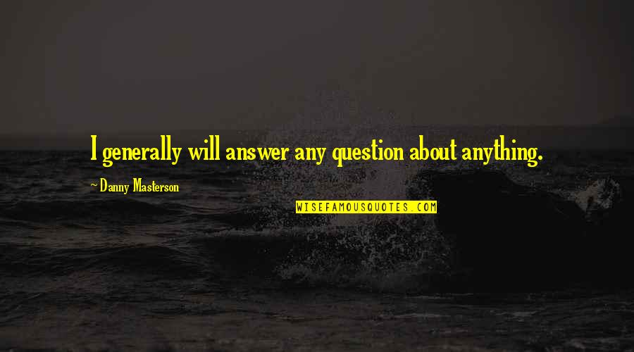 A Secret Lover Quotes By Danny Masterson: I generally will answer any question about anything.