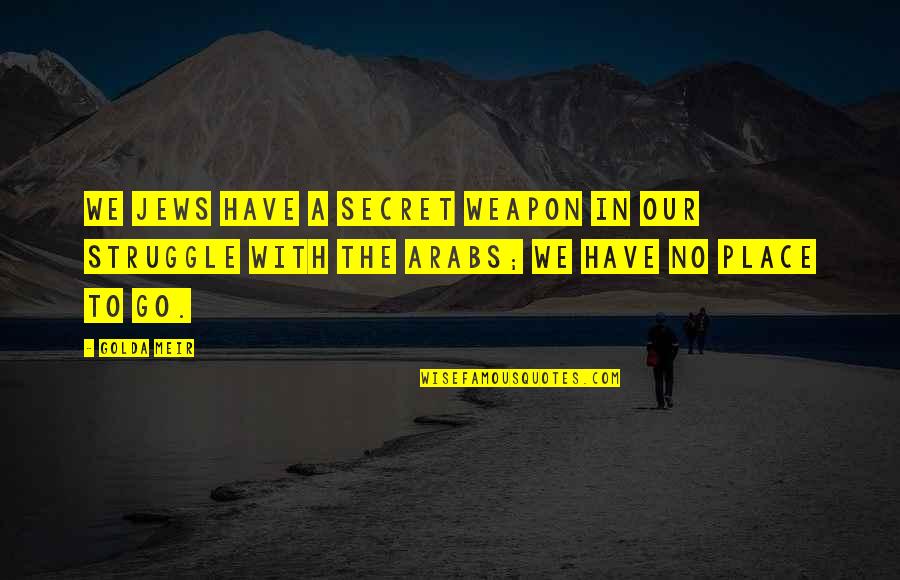 A Secret Place Quotes By Golda Meir: We Jews have a secret weapon in our