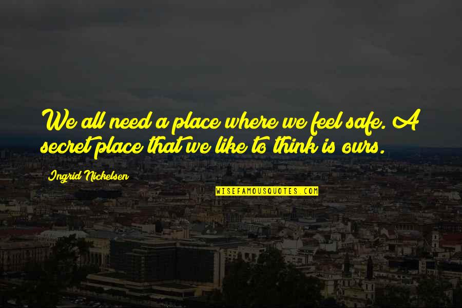 A Secret Place Quotes By Ingrid Nickelsen: We all need a place where we feel
