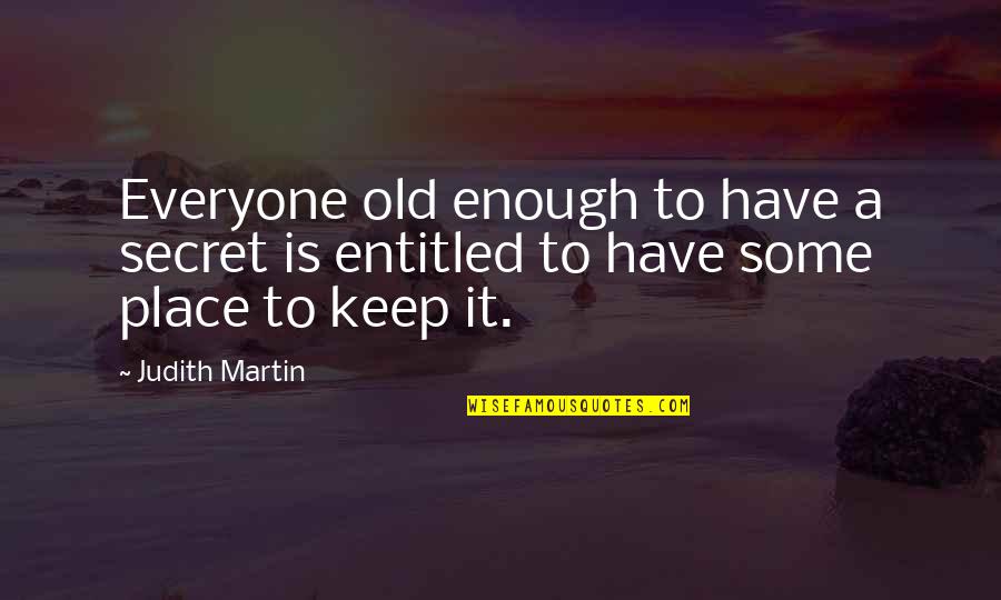 A Secret Place Quotes By Judith Martin: Everyone old enough to have a secret is