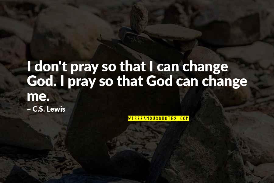 A Secret Pregnancy Quotes By C.S. Lewis: I don't pray so that I can change