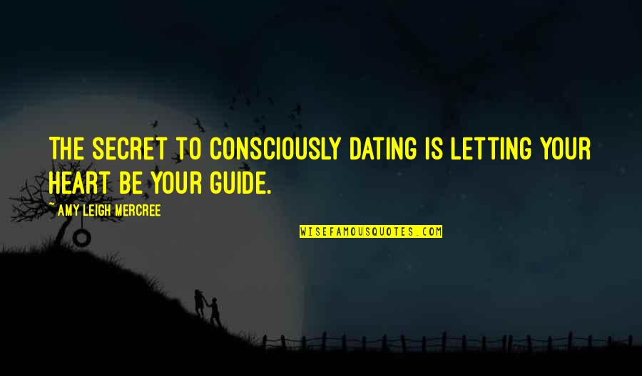 A Secret Quote Quotes By Amy Leigh Mercree: The secret to consciously dating is letting your