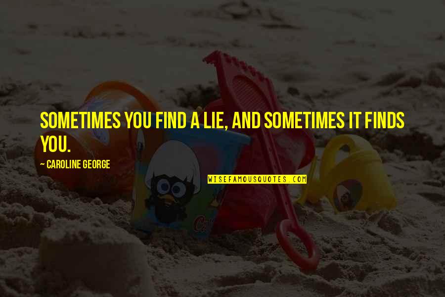 A Secret Quote Quotes By Caroline George: Sometimes you find a lie, and sometimes it