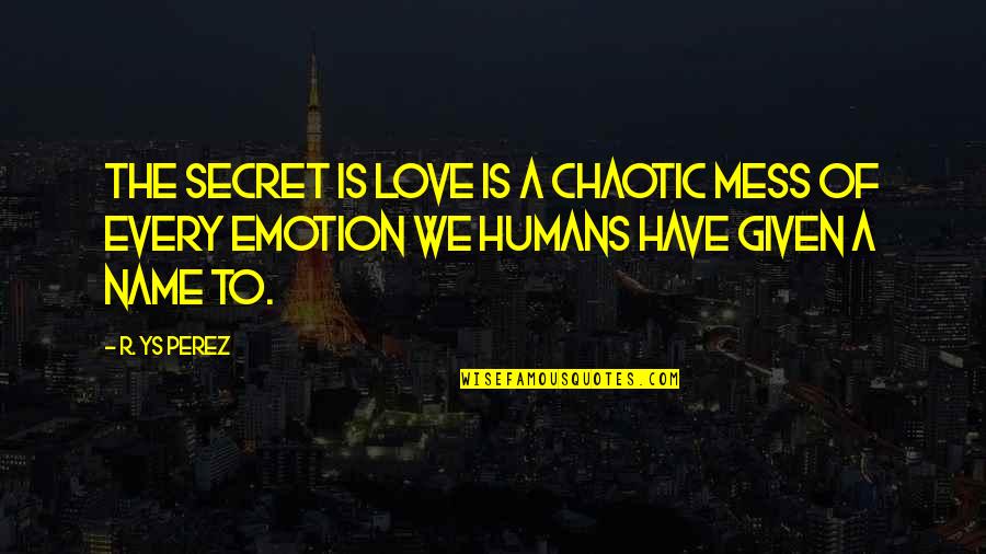 A Secret Quote Quotes By R. YS Perez: The secret is love is a chaotic mess