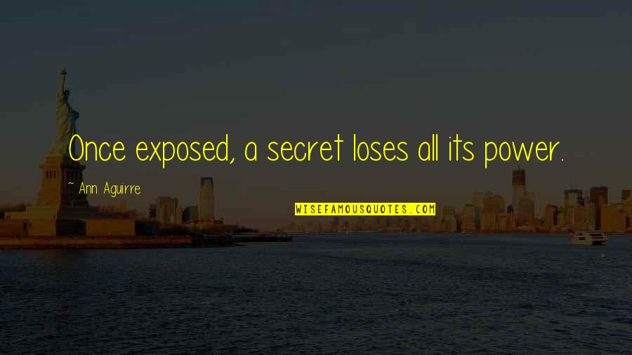 A Secret Quotes By Ann Aguirre: Once exposed, a secret loses all its power. A Secret Quotes By Ann Aguirre: Once exposed, a secret loses all its power.