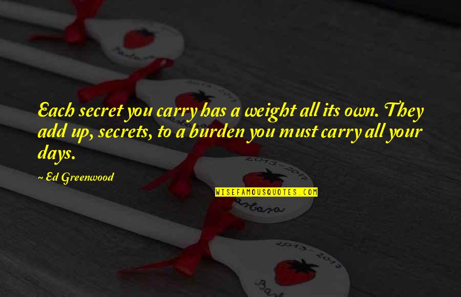 A Secret Quotes By Ed Greenwood: Each secret you carry has a weight all A Secret Quotes By Ed Greenwood: Each secret you carry has a weight all