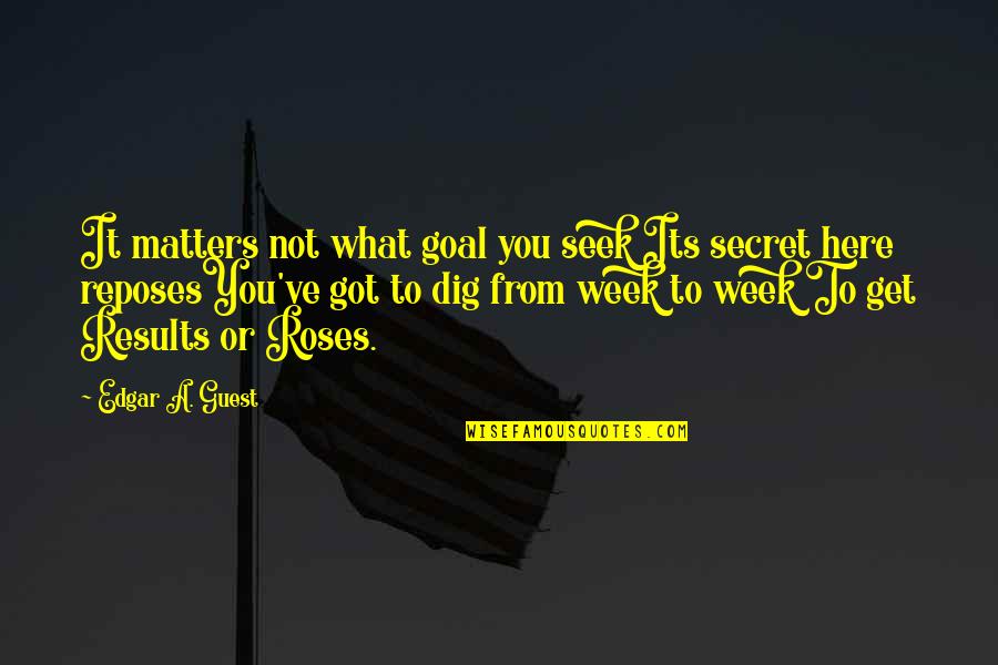 A Secret Quotes By Edgar A. Guest: It matters not what goal you seek Its A Secret Quotes By Edgar A. Guest: It matters not what goal you seek Its
