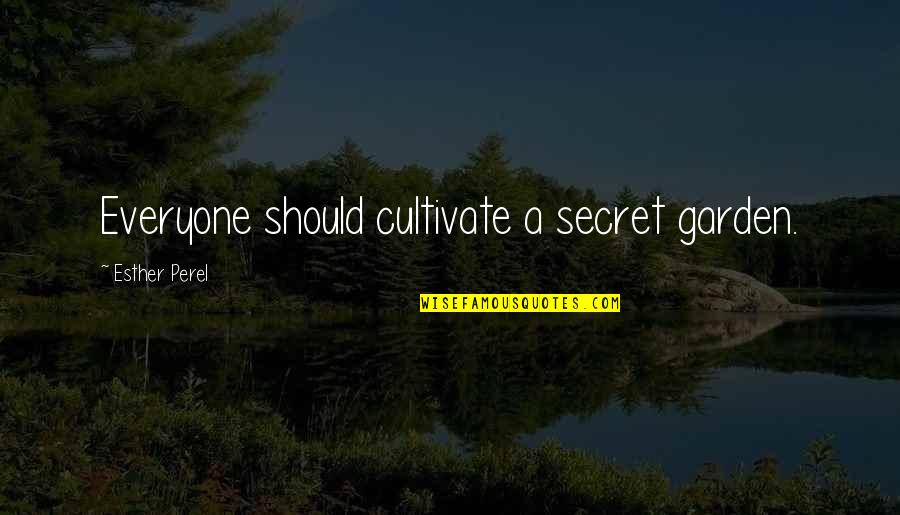 A Secret Quotes By Esther Perel: Everyone should cultivate a secret garden. A Secret Quotes By Esther Perel: Everyone should cultivate a secret garden.