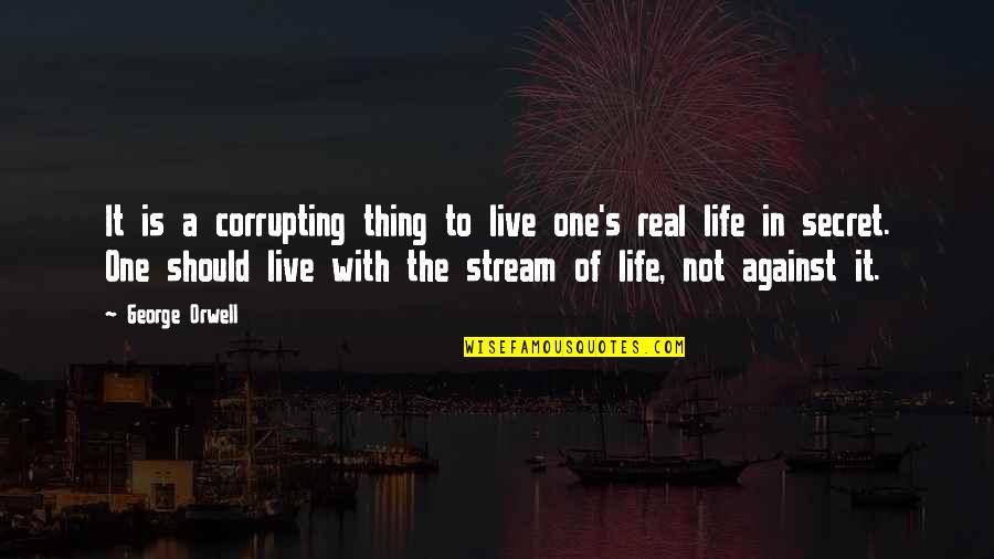 A Secret Quotes By George Orwell: It is a corrupting thing to live one's A Secret Quotes By George Orwell: It is a corrupting thing to live one's
