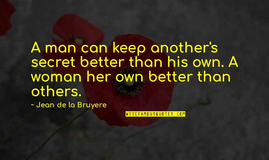 A Secret Quotes By Jean De La Bruyere: A man can keep another's secret better than A Secret Quotes By Jean De La Bruyere: A man can keep another's secret better than