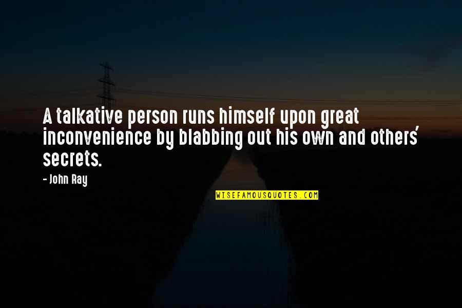 A Secret Quotes By John Ray: A talkative person runs himself upon great inconvenience A Secret Quotes By John Ray: A talkative person runs himself upon great inconvenience