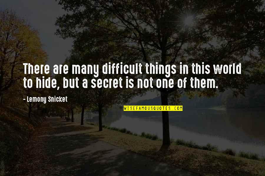 A Secret Quotes By Lemony Snicket: There are many difficult things in this world A Secret Quotes By Lemony Snicket: There are many difficult things in this world