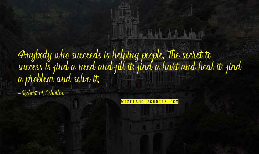 A Secret Quotes By Robert H. Schuller: Anybody who succeeds is helping people. The secret A Secret Quotes By Robert H. Schuller: Anybody who succeeds is helping people. The secret