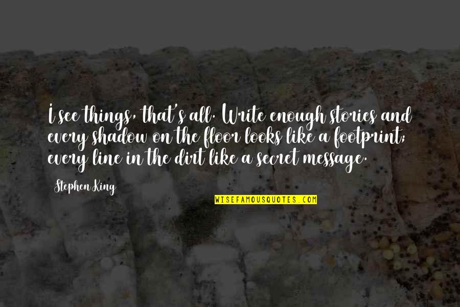 A Secret Quotes By Stephen King: I see things, that's all. Write enough stories A Secret Quotes By Stephen King: I see things, that's all. Write enough stories