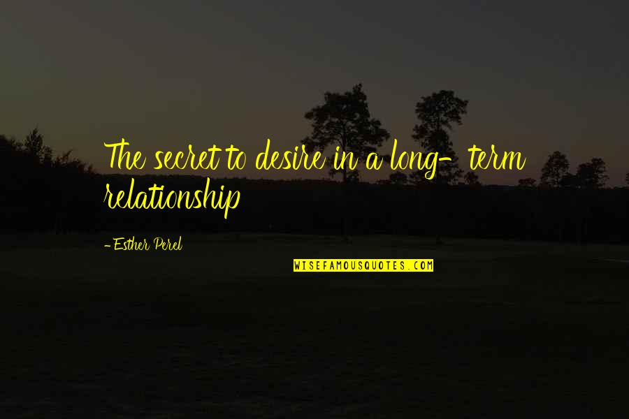 A Secret Relationship Quotes By Esther Perel: The secret to desire in a long-term relationship