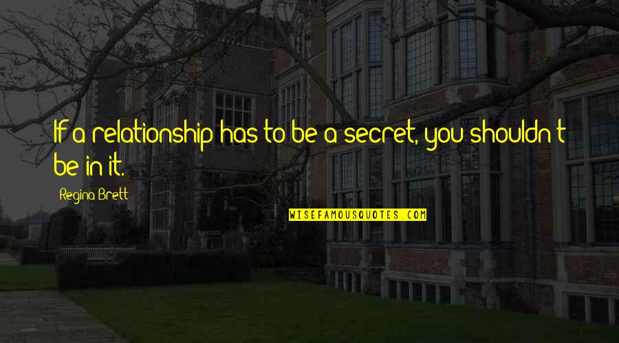 A Secret Relationship Quotes By Regina Brett: If a relationship has to be a secret,
