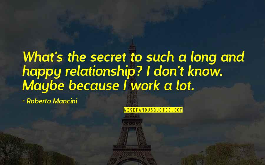 A Secret Relationship Quotes By Roberto Mancini: What's the secret to such a long and