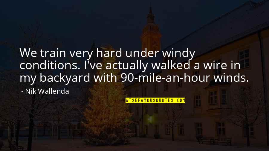 A Secret Shared Quotes By Nik Wallenda: We train very hard under windy conditions. I've